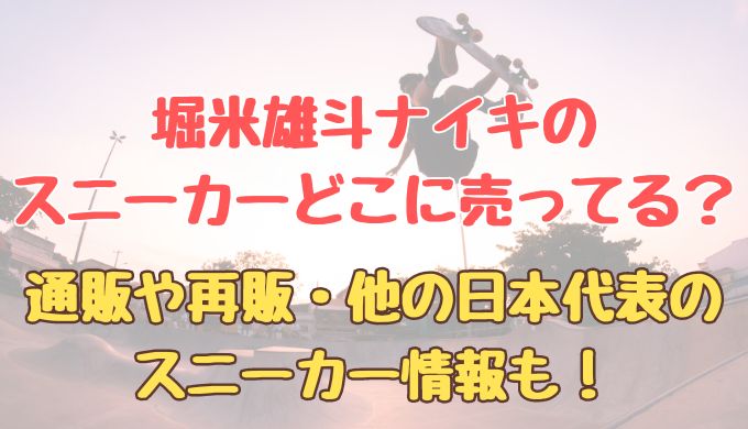 堀米雄斗のナイキのスニーカーはどこに売ってる？通販や再販情報も！