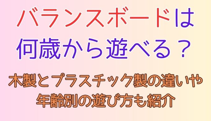 バランスボードは何歳から遊べる？遊び方や木製とプラスチック製の違いも